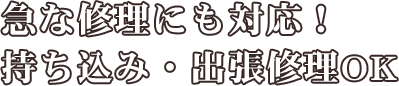 急な修理にも対応！持ち込み・出張修理OK